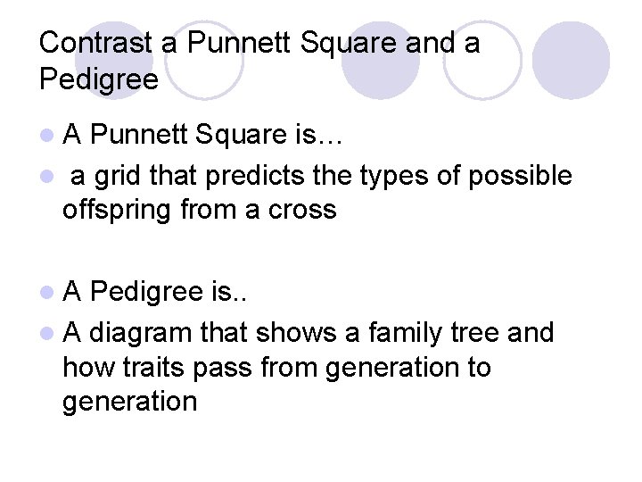 Contrast a Punnett Square and a Pedigree l. A Punnett Square is… l a