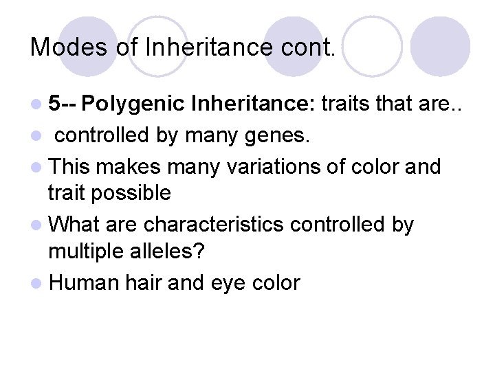 Modes of Inheritance cont. l 5 -- Polygenic Inheritance: traits that are. . l Modes of Inheritance cont. l 5 -- Polygenic Inheritance: traits that are. . l