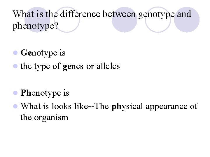 What is the difference between genotype and phenotype? l Genotype is l the type