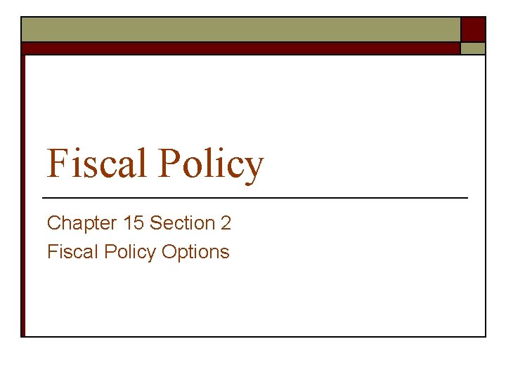 Fiscal Policy Chapter 15 Section 2 Fiscal Policy Options 