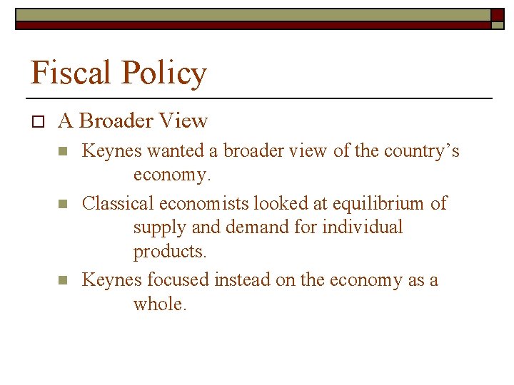 Fiscal Policy o A Broader View n n n Keynes wanted a broader view