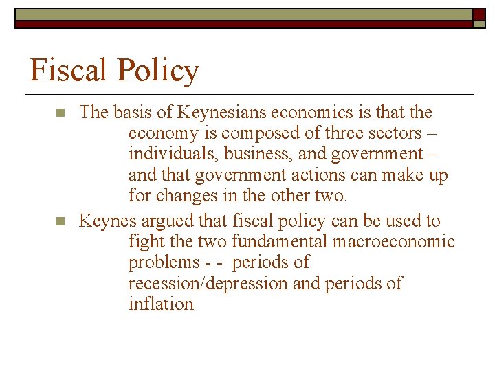 Fiscal Policy n n The basis of Keynesians economics is that the economy is