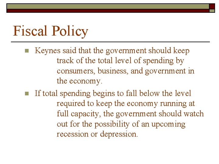 Fiscal Policy n n Keynes said that the government should keep track of the