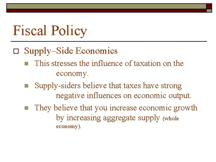 Fiscal Policy o Supply–Side Economics n n n This stresses the influence of taxation