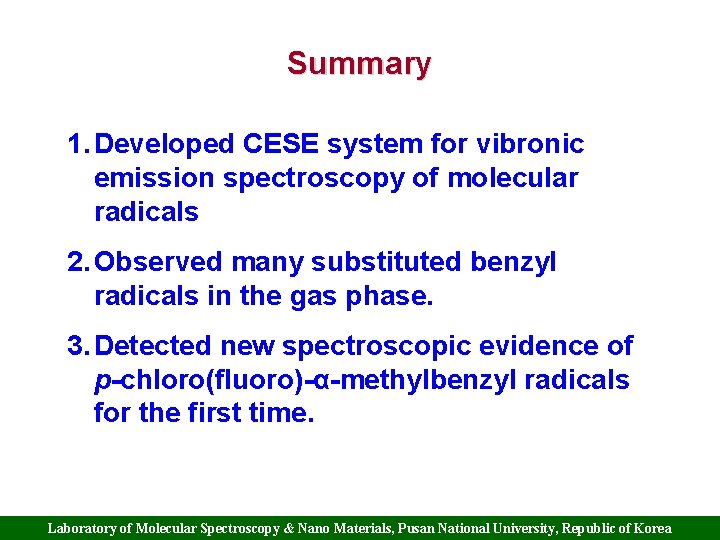 Summary 1. Developed CESE system for vibronic emission spectroscopy of molecular radicals 2. Observed