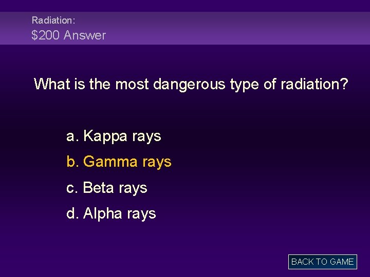 Radiation: $200 Answer What is the most dangerous type of radiation? a. Kappa rays