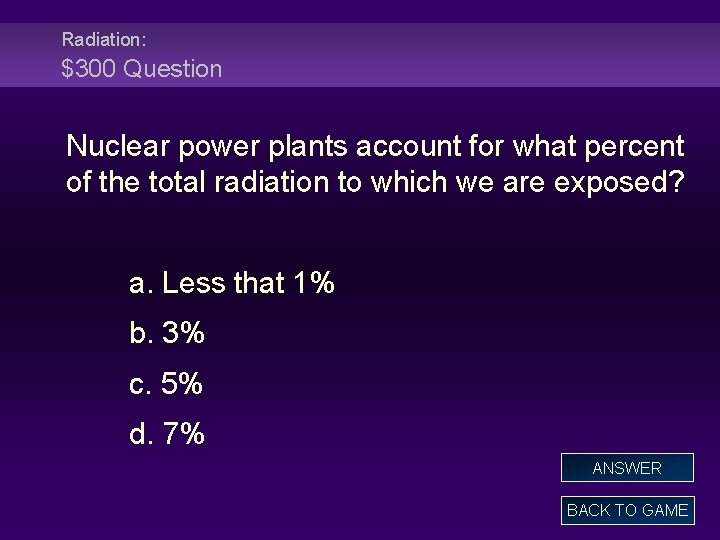 Radiation: $300 Question Nuclear power plants account for what percent of the total radiation
