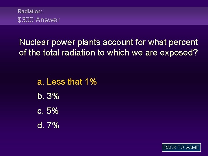 Radiation: $300 Answer Nuclear power plants account for what percent of the total radiation