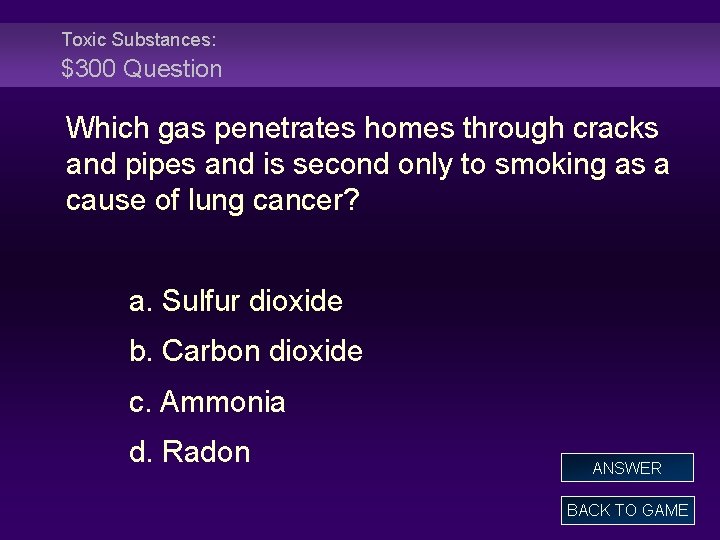 Toxic Substances: $300 Question Which gas penetrates homes through cracks and pipes and is