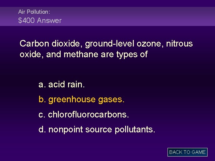 Air Pollution: $400 Answer Carbon dioxide, ground-level ozone, nitrous oxide, and methane are types