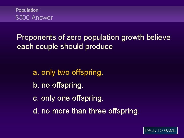 Population: $300 Answer Proponents of zero population growth believe each couple should produce a.
