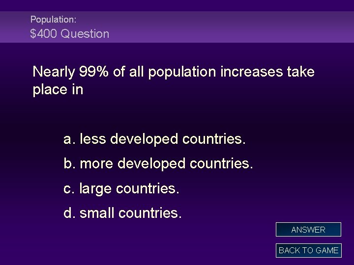 Population: $400 Question Nearly 99% of all population increases take place in a. less