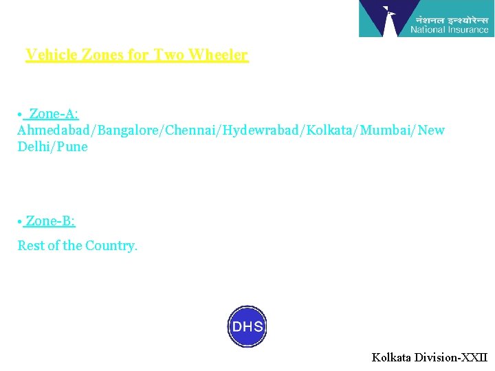 Vehicle Zones for Two Wheeler • Zone-A: Ahmedabad/Bangalore/Chennai/Hydewrabad/Kolkata/Mumbai/New Delhi/Pune • Zone-B: Rest of the