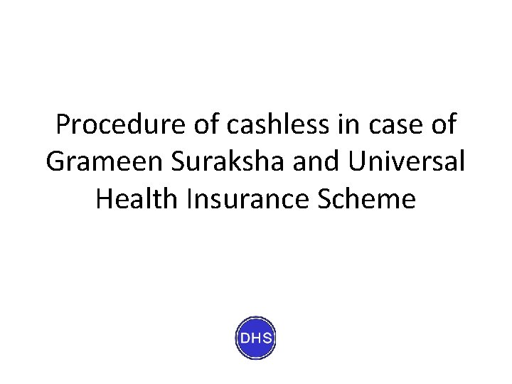 Procedure of cashless in case of Grameen Suraksha and Universal Health Insurance Scheme 
