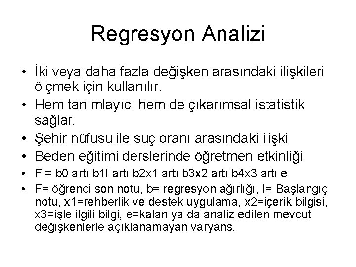 Regresyon Analizi • İki veya daha fazla değişken arasındaki ilişkileri ölçmek için kullanılır. •