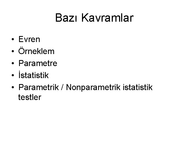 Bazı Kavramlar • • • Evren Örneklem Parametre İstatistik Parametrik / Nonparametrik istatistik testler