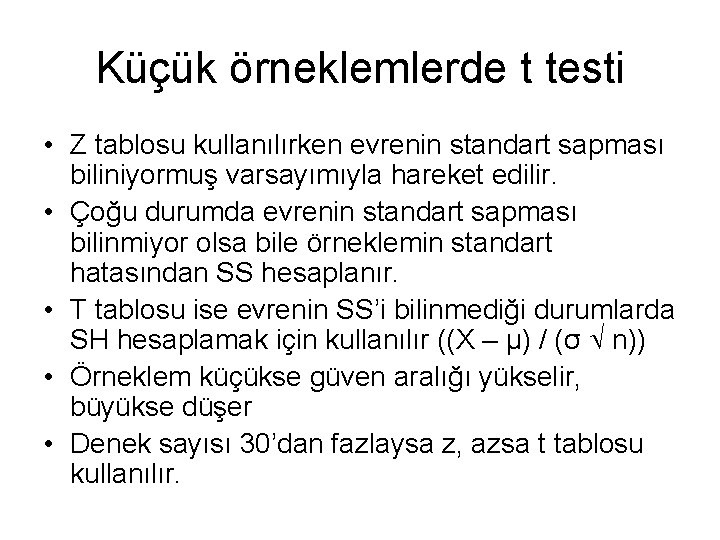Küçük örneklemlerde t testi • Z tablosu kullanılırken evrenin standart sapması biliniyormuş varsayımıyla hareket
