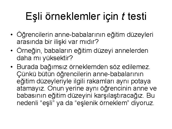 Eşli örneklemler için t testi • Öğrencilerin anne-babalarının eğitim düzeyleri arasında bir ilişki var