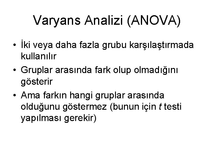 Varyans Analizi (ANOVA) • İki veya daha fazla grubu karşılaştırmada kullanılır • Gruplar arasında