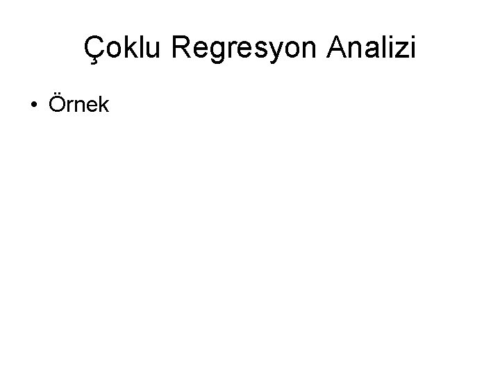 Çoklu Regresyon Analizi • Örnek 