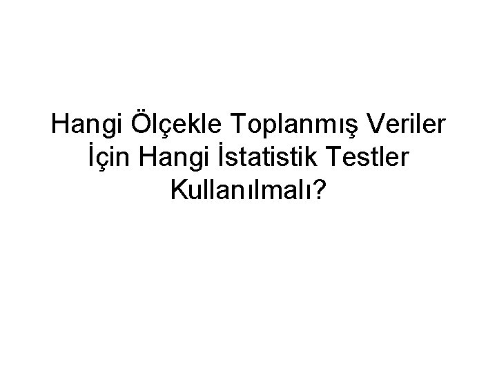 Hangi Ölçekle Toplanmış Veriler İçin Hangi İstatistik Testler Kullanılmalı? 