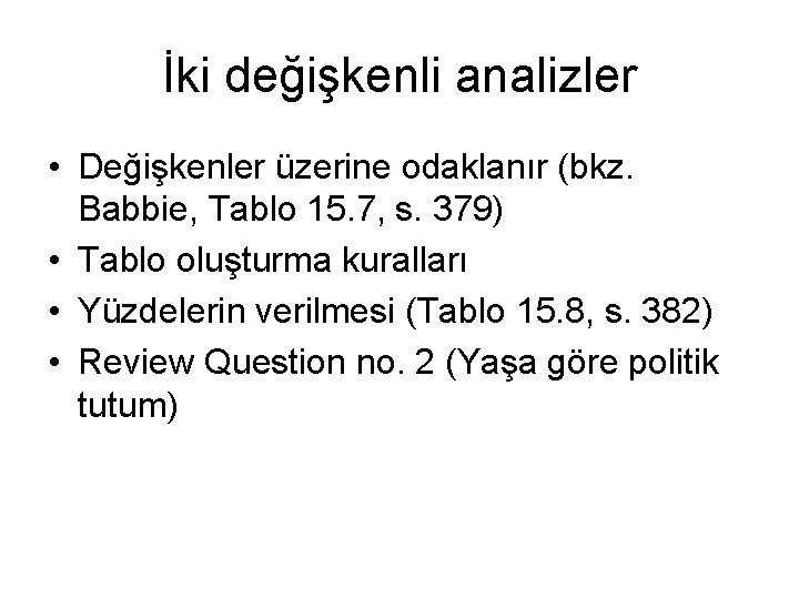 İki değişkenli analizler • Değişkenler üzerine odaklanır (bkz. Babbie, Tablo 15. 7, s. 379)