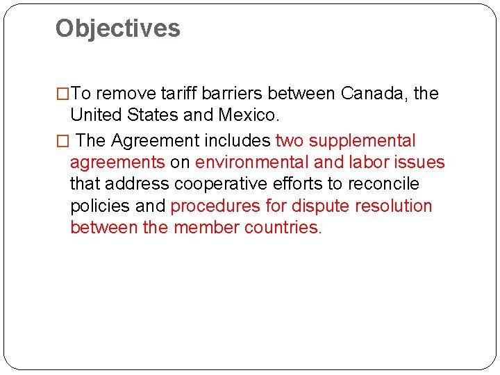 Objectives �To remove tariff barriers between Canada, the United States and Mexico. � The