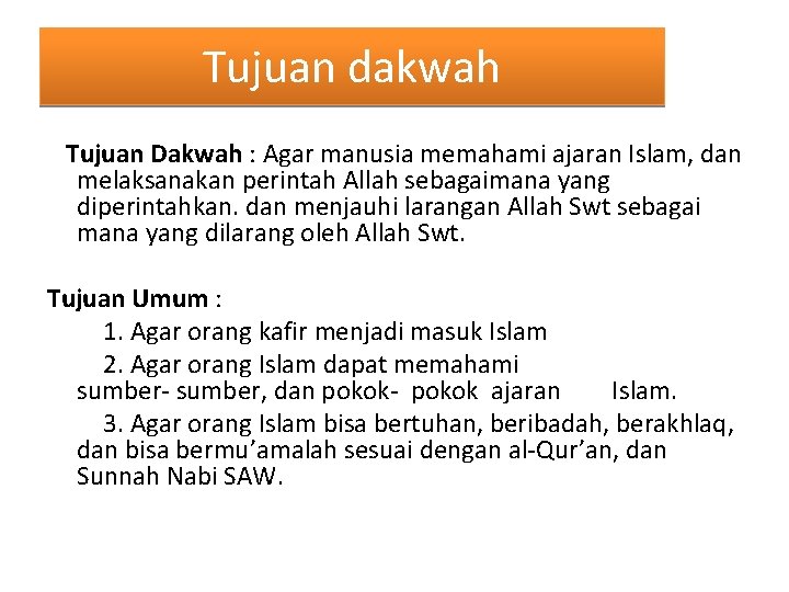 Tujuan dakwah Tujuan Dakwah : Agar manusia memahami ajaran Islam, dan melaksanakan perintah Allah