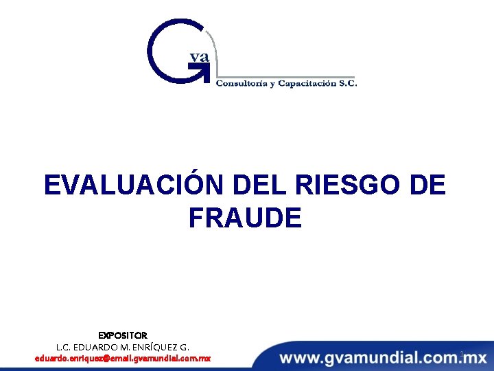 EVALUACIÓN DEL RIESGO DE FRAUDE EXPOSITOR L. C. EDUARDO M. ENRÍQUEZ G. eduardo. enriquez@email.