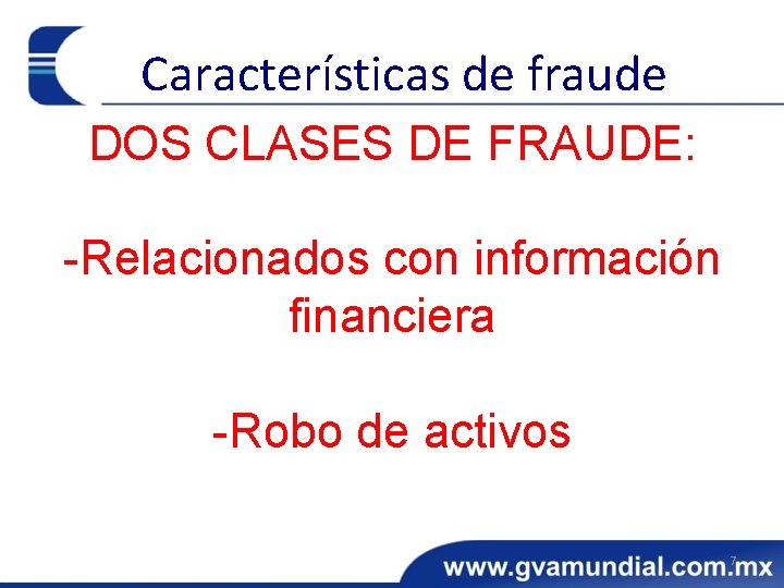 Características de fraude DOS CLASES DE FRAUDE: -Relacionados con información financiera -Robo de activos