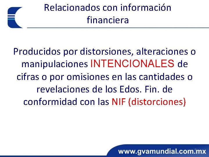 Relacionados con información financiera Producidos por distorsiones, alteraciones o manipulaciones INTENCIONALES de cifras o