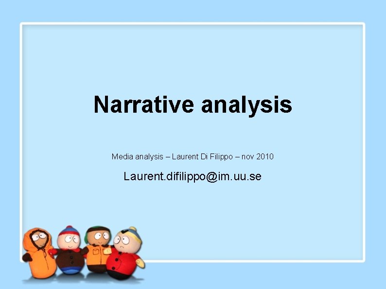 Narrative analysis Media analysis – Laurent Di Filippo – nov 2010 Laurent. difilippo@im. uu. Narrative analysis Media analysis – Laurent Di Filippo – nov 2010 Laurent. difilippo@im. uu.