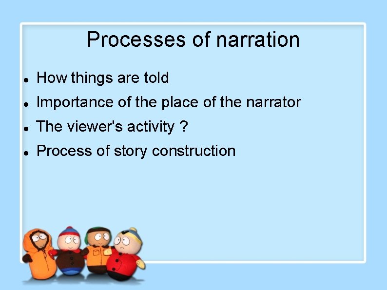 Processes of narration How things are told Importance of the place of the narrator Processes of narration How things are told Importance of the place of the narrator