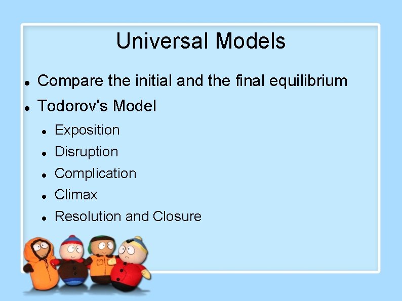 Universal Models Compare the initial and the final equilibrium Todorov's Model Exposition Disruption Complication Universal Models Compare the initial and the final equilibrium Todorov's Model Exposition Disruption Complication