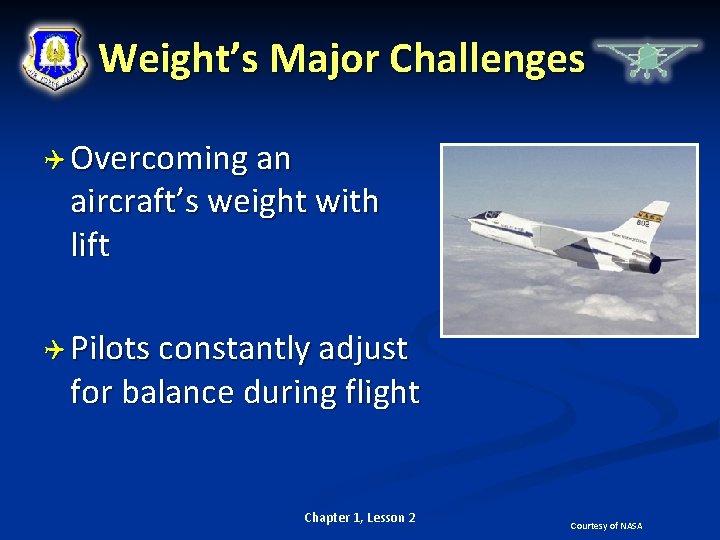 Weight’s Major Challenges Overcoming an aircraft’s weight with lift Pilots constantly adjust for balance