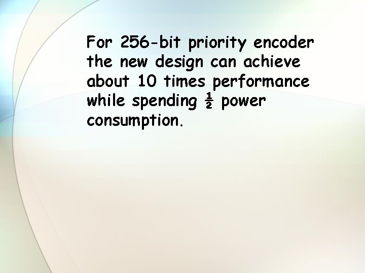 For 256 -bit priority encoder the new design can achieve about 10 times performance