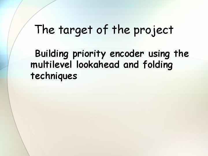 The target of the project Building priority encoder using the multilevel lookahead and folding The target of the project Building priority encoder using the multilevel lookahead and folding