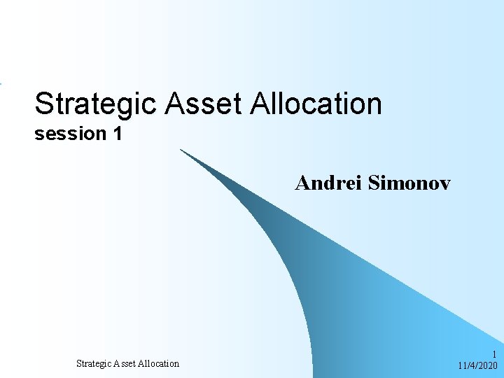 Strategic Asset Allocation session 1 Andrei Simonov Strategic Asset Allocation 1 11/4/2020 