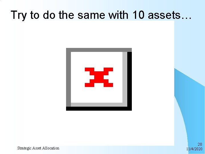 Try to do the same with 10 assets… Strategic Asset Allocation 28 11/4/2020 