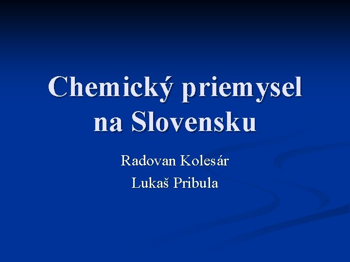 Chemický priemysel na Slovensku Radovan Kolesár Lukaš Pribula 