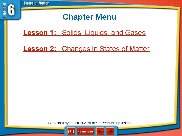 Chapter Menu Lesson 1: Solids, Liquids, and Gases Lesson 2: Changes in States of