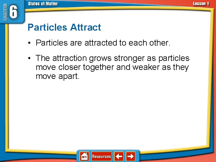 6. 1 Solids, Liquids, and Gases Particles Attract • Particles are attracted to each