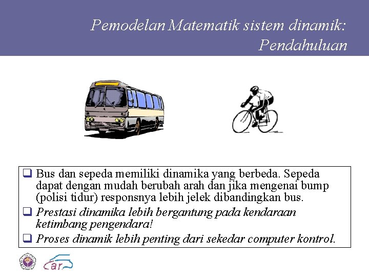 Pemodelan Matematik sistem dinamik: Pendahuluan q Bus dan sepeda memiliki dinamika yang berbeda. Sepeda