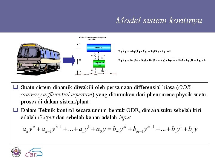 Model sistem kontinyu q Suatu sistem dinamik diwakili oleh persamaan differensial biasa (ODEordinary differential