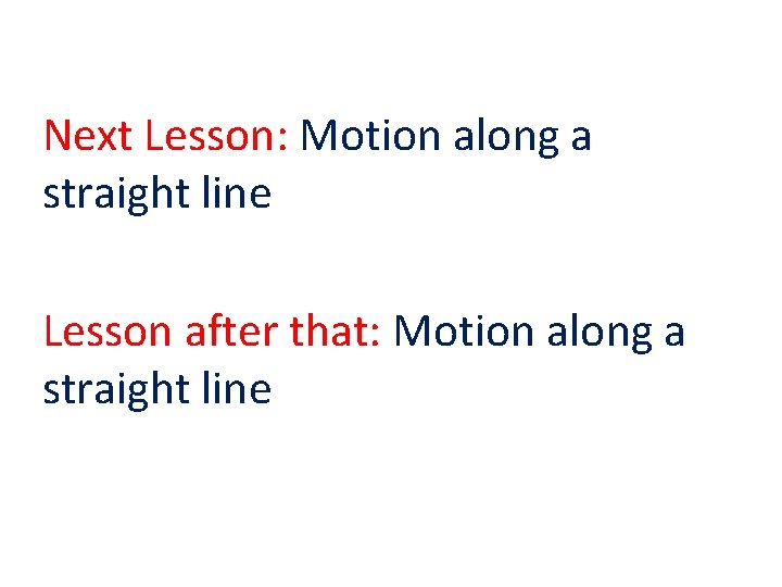 Next Lesson: Motion along a straight line Lesson after that: Motion along a straight