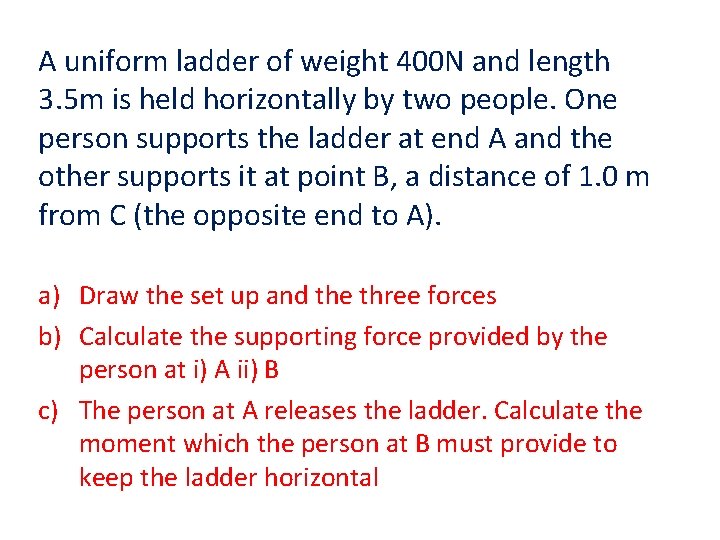 A uniform ladder of weight 400 N and length 3. 5 m is held