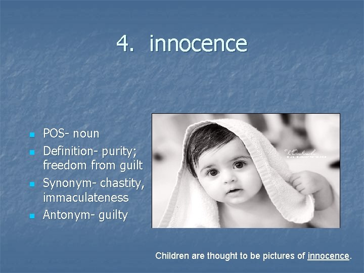 4. innocence n n POS- noun Definition- purity; freedom from guilt Synonym- chastity, immaculateness