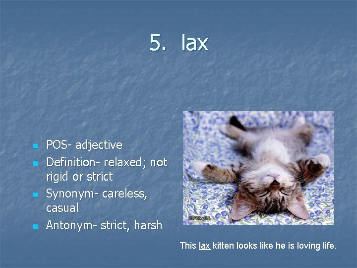 5. lax n n POS- adjective Definition- relaxed; not rigid or strict Synonym- careless,