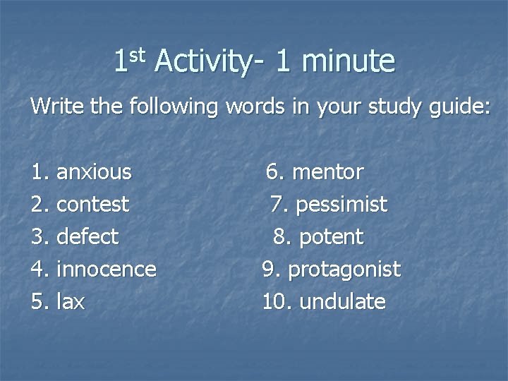 1 st Activity- 1 minute Write the following words in your study guide: 1.