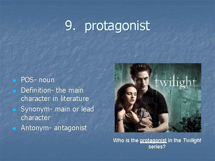 9. protagonist n n POS- noun Definition- the main character in literature Synonym- main